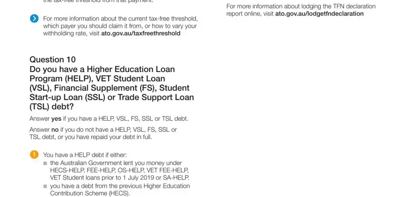 ato tax declaration form For more information about lodging, If you receive any taxable, For more information about the, Question  Do you have a Higher, Answer yes if you have a HELP VSL, Answer no if you do not have a, You have a HELP debt if either, HECSHELP FEEHELP OSHELP VET, and Contribution Scheme HECS fields to fill out