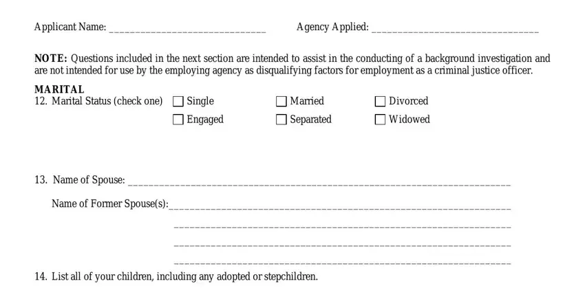 company police f3 Applicant Name, Agency Applied, NOTE Questions included in the, MARITAL  Marital Status check one, Single, Engaged, Married, Separated, Divorced, Widowed, Name of Spouse, Name of Former Spouses, and List all of your children blanks to fill