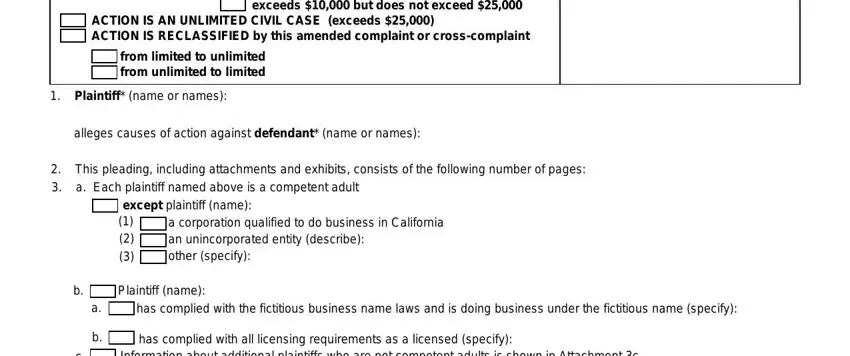 california pld c 001 does not exceed  exceeds  but does, ACTION IS AN UNLIMITED CIVIL CASE, from limited to unlimited from, Plaintiff name or names, alleges causes of action against, This pleading including, except plaintiff name, a corporation qualified to do, Plaintiff name, has complied with the fictitious, has complied with all licensing, and Information about additional blanks to fill out