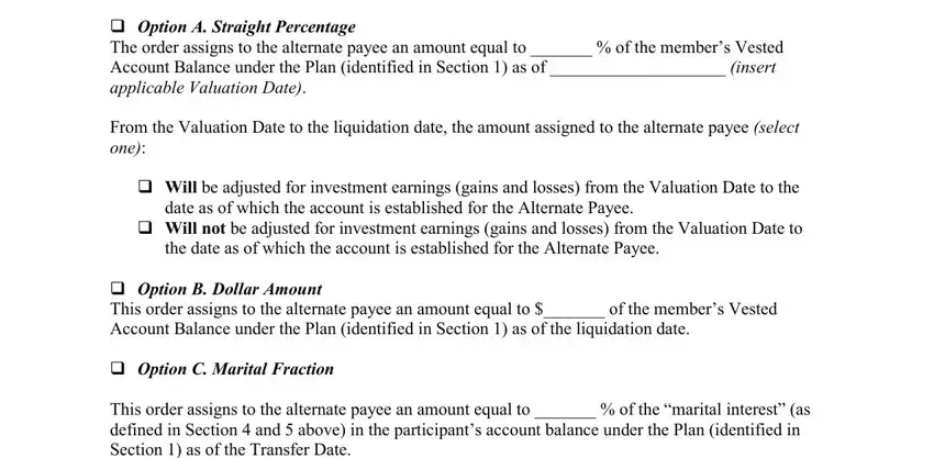 qdro legal form Option A Straight Percentage The, From the Valuation Date to the, Will be adjusted for investment, date as of which the account is, Will not be adjusted for, the date as of which the account, Option B Dollar Amount This order, Option C Marital Fraction, and This order assigns to the blanks to fill