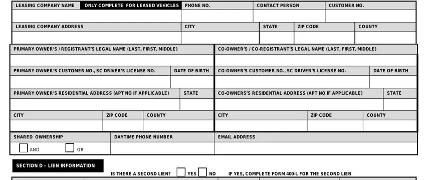 form 400 sc dmv LEASING COMPANY NAME, ONLY COMPLETE FOR LEASED VEHICLES, CONTACT PERSON, CUSTOMER NO, LEASING COMPANY ADDRESS, CITY, STATE, ZIP CODE, COUNTY, PRIMARY OWNERS  REGISTRANTS LEGAL, COOWNERS  COREGISTRANTS LEGAL NAME, PRIMARY OWNERS CUSTOMER NO SC, DATE OF BIRTH, COOWNERS CUSTOMER NO SC DRIVERS, and DATE OF BIRTH blanks to fill