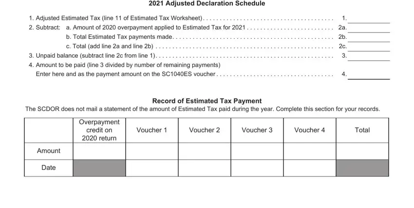 sc form sc1040es Adjusted Declaration Schedule, Adjusted Estimated Tax line  of, Subtract a Amount of  overpayment, b Total Estimated Tax payments, c Total add line a and line b, Unpaid balance subtract line c, Amount to be paid line  divided, Enter here and as the payment, The SCDOR does not mail a, Record of Estimated Tax Payment, Overpayment credit on  return, Amount, Date, Voucher, and Voucher fields to insert