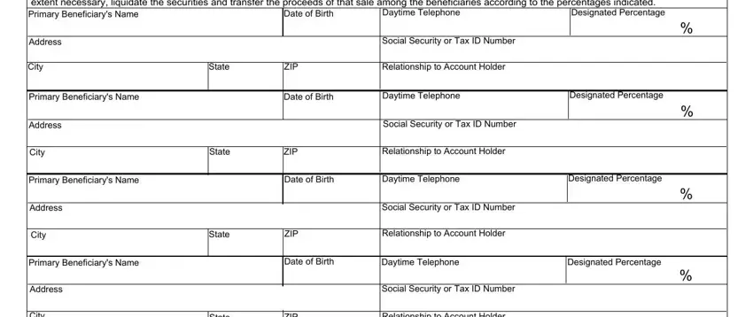 form fill in print out for transfer of death deed DesignatedPercentage, DateofBirth, DaytimeTelephone, Address, City, State, ZIP, RelationshiptoAccountHolder, SocialSecurityorTaxIDNumber, PrimaryBeneficiarysName, DateofBirth, DaytimeTelephone, DesignatedPercentage, Address, and City fields to complete