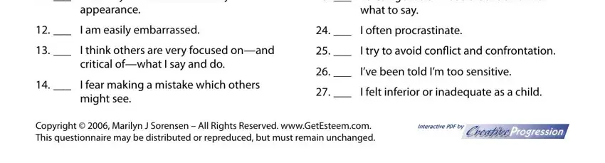 low self esteem test I am very concerned about my, I often get so anxious that I dont, I am easily embarrassed, I often procrastinate, I think others are very focused, I fear making a mistake which, I try to avoid conﬂict and, Ive been told Im too sensitive, I felt inferior or inadequate as a, Copyright   Marilyn J Sorensen, Interactive PDF by, Creative, and Progression fields to complete