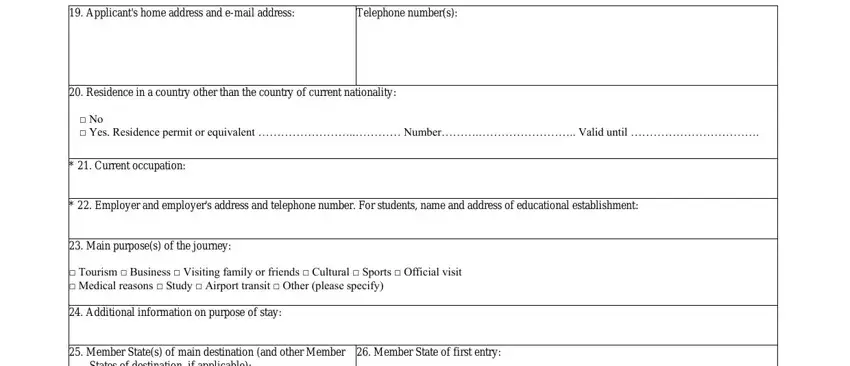 schengen visa for spain Applicants home address and email, Telephone numbers, Residence in a country other than, No  Yes Residence permit or, Current occupation, Employer and employers address, Main purposes of the journey, Tourism  Business  Visiting, Additional information on purpose, Member States of main destination, Member State of first entry, and States of destination if applicable blanks to fill