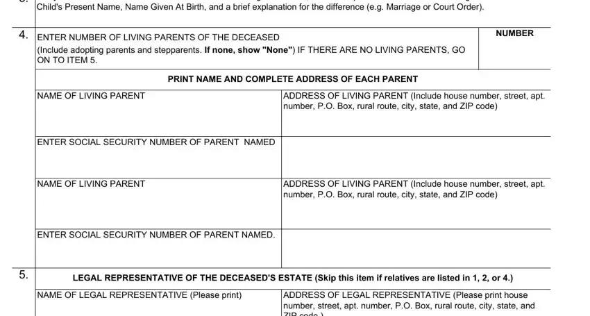 ssa 1724 If any child listed in item  has a, ENTER NUMBER OF LIVING PARENTS OF, NUMBER, Include adopting parents and, PRINT NAME AND COMPLETE ADDRESS OF, NAME OF LIVING PARENT, ADDRESS OF LIVING PARENT Include, ENTER SOCIAL SECURITY NUMBER OF, NAME OF LIVING PARENT, ADDRESS OF LIVING PARENT Include, ENTER SOCIAL SECURITY NUMBER OF, LEGAL REPRESENTATIVE OF THE, NAME OF LEGAL REPRESENTATIVE, and ADDRESS OF LEGAL REPRESENTATIVE fields to fill