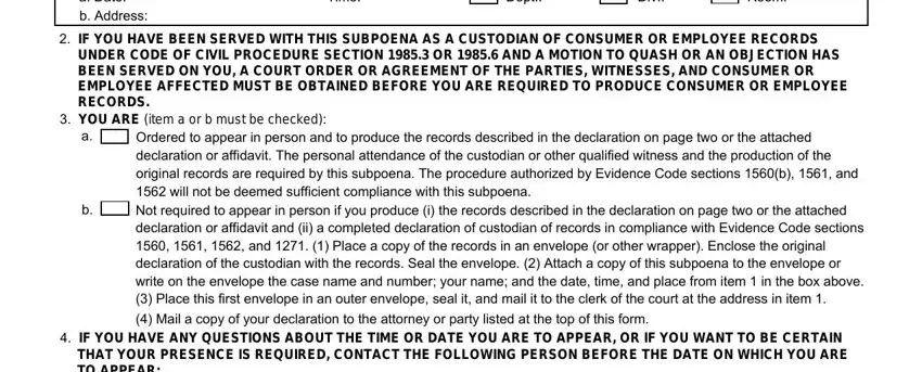 subpoena duces tecum a Date b Address, Time, Dept, Div, Room, IF YOU HAVE BEEN SERVED WITH THIS, UNDER CODE OF CIVIL PROCEDURE, YOU ARE item a or b must be, Ordered to appear in person and to, IF YOU HAVE ANY QUESTIONS ABOUT, and THAT YOUR PRESENCE IS REQUIRED blanks to fill out