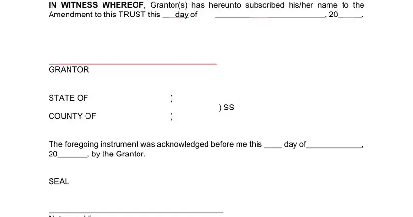 trust amendment form pdf IN WITNESS WHEREOF Grantors has, day of, GRANTOR, STATE OF, COUNTY OF, The foregoing instrument was, by the Grantor, day of, SEAL, and Notary public fields to insert