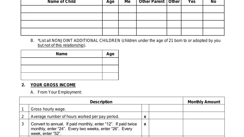 uniform support declaration oregon pdf Name of Child, Age, Other Parent Other, Yes, B List all NONJOINT ADDITIONAL, but not of this relationship, Name, Age, YOUR GROSS INCOME, A From Your Employment, Gross hourly wage, Description, Monthly Amount, Average number of hours worked per, and Convert to annual If paid monthly fields to fill