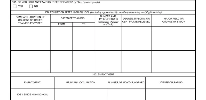 Va Application For Familly Member A DO YOU HOLD ANY FAA FLIGHT, YES, PART III  EDUCATION AND EMPLOYMENT, B EDUCATION AFTER HIGH SCHOOL, NAME AND LOCATION OF COLLEGE OR, DATES OF TRAINING, FROM, NUMBER AND TYPE OF HOURS Semester, DEGREE DIPLOMA OR CERTIFICATE, MAJOR FIELD OR COURSE OF STUDY, EMPLOYMENT, PRINCIPAL OCCUPATION, NUMBER OF MONTHS WORKED, LICENSE OR RATING, and C EMPLOYMENT blanks to fill out