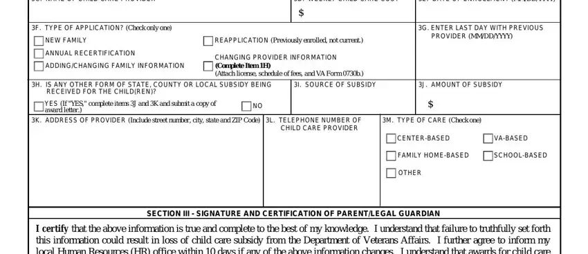 va dbq pdf C NAME OF CHILD CARE PROVIDER, D WEEKLY CHILD CARE COST, E DATE OF ENROLLMENT MMDDYYYY, F TYPE OF APPLICATION Check only, NEW FAMILY, ANNUAL RECERTIFICATION, ADDINGCHANGING FAMILY INFORMATION, REAPPLICATION Previously enrolled, CHANGING PROVIDER INFORMATION, G ENTER LAST DAY WITH PREVIOUS, H IS ANY OTHER FORM OF STATE, YES If YES complete items J and K, I SOURCE OF SUBSIDY, J AMOUNT OF SUBSIDY, and K ADDRESS OF PROVIDER Include fields to insert