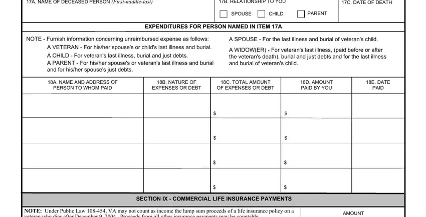 va form 21 8049 pdf A NAME OF DECEASED PERSON, B RELATIONSHIP TO YOU, C DATE OF DEATH, EXPENDITURES FOR PERSON NAMED IN, SPOUSE, CHILD, PARENT, NOTE  Furnish information, A SPOUSE  For the last illness and, A VETERAN  For hisher spouses or, A WIDOWER  For veterans last, A NAME AND ADDRESS OF PERSON TO, B NATURE OF EXPENSES OR DEBT, C TOTAL AMOUNT OF EXPENSES OR DEBT, and D AMOUNT PAID BY YOU fields to complete