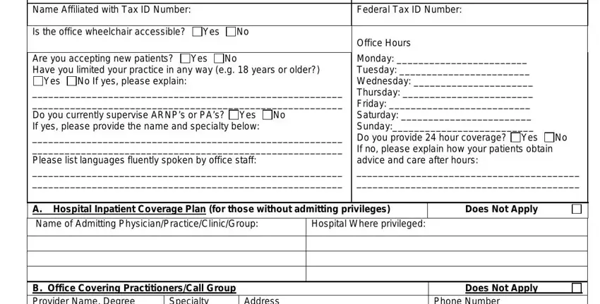 washington credentialing application Name Affiliated with Tax ID Number, Is the office wheelchair, Fax Number   Federal Tax ID Number, Office Hours, Are you accepting new patients Yes, Yes No If yes please explain, Do you currently supervise ARNPs, Monday  Tuesday  Wednesday, A Hospital Inpatient Coverage Plan, Does Not Apply, Name of Admitting, Hospital Where privileged, B Office Covering, Specialty, and Address fields to insert